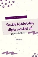 Sau Khi Bị Đánh Dấu, Alpha Siêu Khó Dỗ