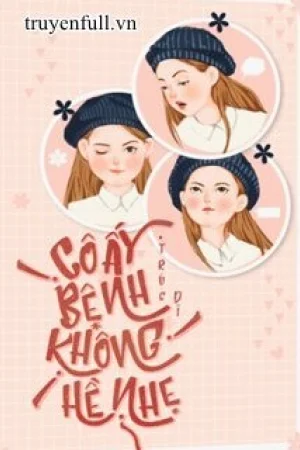 Cô Ấy Bệnh Không Hề Nhẹ