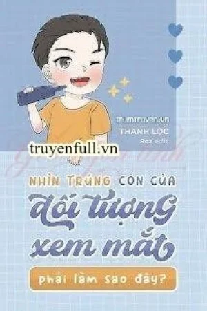Nhìn Trúng Con Của Đối Tượng Xem Mắt Phải Làm Sao Đây