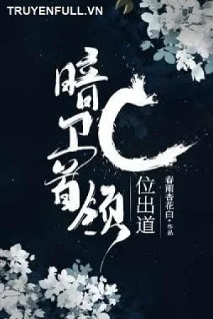 Thủ Lĩnh Ám Vệ Xuất Đạo Ở C Vị