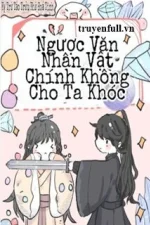 Nhân Vật Chính Truyện Ngược Không Cho Phép Ta Khóc