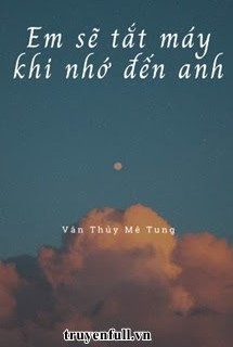 Em Sẽ Tắt Máy Khi Nhớ Đến Anh