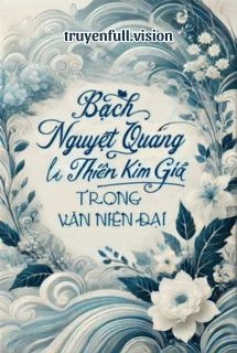 Bạch Nguyệt Quang Là Thiên Kim Giả Trong Văn Niên Đại