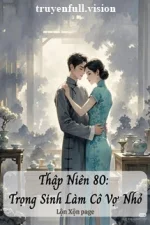 Thập Niên 80: Trọng Sinh Làm Cô Vợ Nhỏ