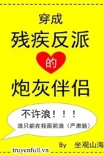 Xuyên Thành Bạn Đời Của Nhân Vật Phản Diện Tàn Tật