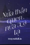 Nửa Thân Quen, Nửa Xa Lạ