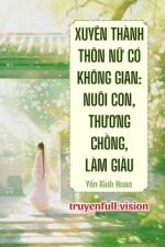 Xuyên Thành Thôn Nữ Có Không Gian: Nuôi Con, Thương Chồng, Làm Giàu