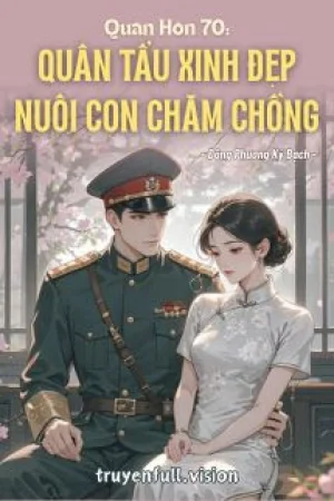 Quân Hôn 70: Quân Tẩu Xinh Đẹp Nuôi Con Chăm Chồng