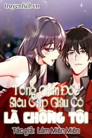Tổng Giám Đốc Siêu Cấp Giàu Có Là Chồng Tôi